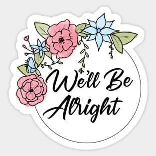 We'll Be Alright Pink and Blue flowers Sticker